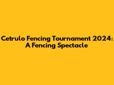 Cetrulo Fencing Tournament 2024: A Fencing Spectacle