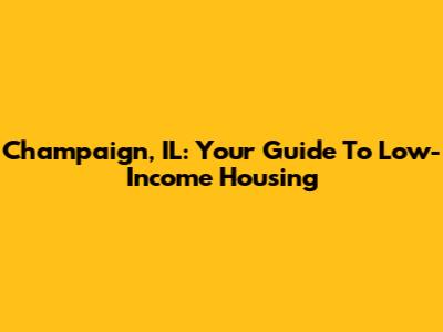 Champaign, IL: Your Guide To Low-Income Housing