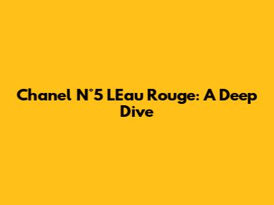 Chanel N°5 L'Eau Rouge: A Deep Dive