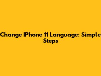 Change IPhone 11 Language: Simple Steps