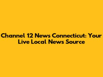 Channel 12 News Connecticut: Your Live Local News Source