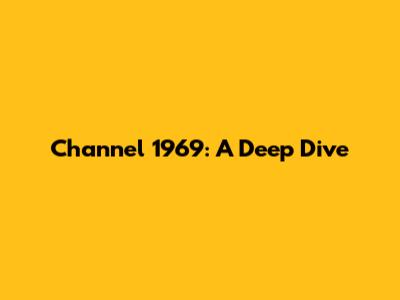 Channel 1969: A Deep Dive