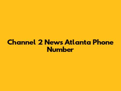 Channel 2 News Atlanta Phone Number