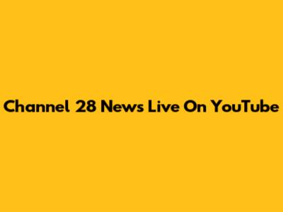 Channel 28 News Live On YouTube