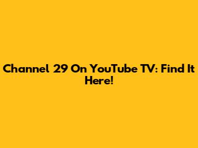 Channel 29 On YouTube TV: Find It Here!