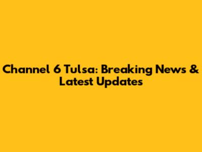 Channel 6 Tulsa: Breaking News & Latest Updates