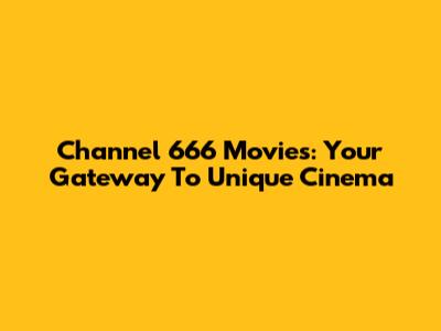 Channel 666 Movies: Your Gateway To Unique Cinema