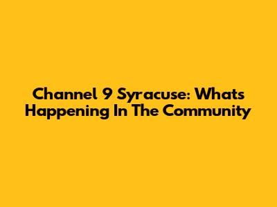 Channel 9 Syracuse: What's Happening In The Community