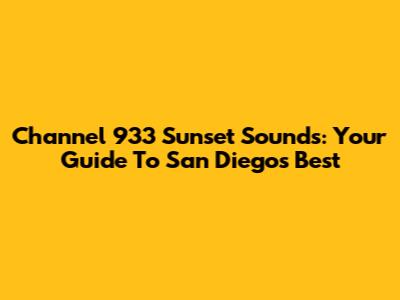 Channel 933 Sunset Sounds: Your Guide To San Diego's Best