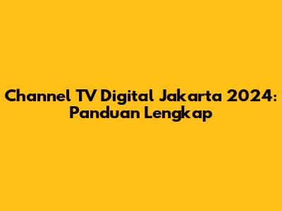 Channel TV Digital Jakarta 2024: Panduan Lengkap