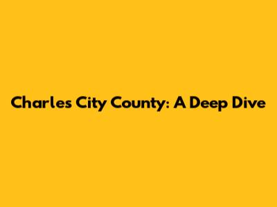 Charles City County: A Deep Dive