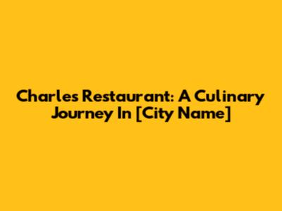 Charles Restaurant: A Culinary Journey In [City Name]
