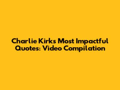 Charlie Kirk's Most Impactful Quotes: Video Compilation
