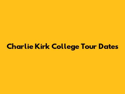 Charlie Kirk College Tour Dates