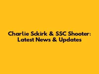 Charlie Sckirk & SSC Shooter: Latest News & Updates