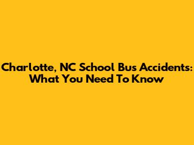 Charlotte, NC School Bus Accidents: What You Need To Know