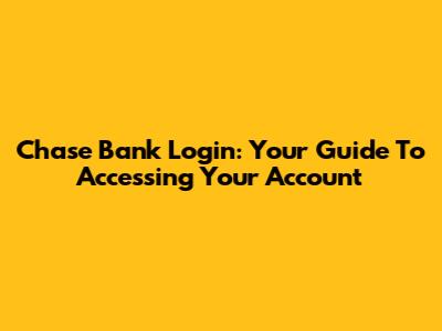 Chase Bank Login: Your Guide To Accessing Your Account