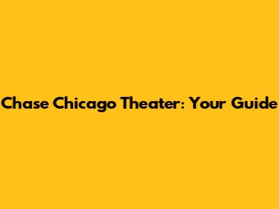 Chase Chicago Theater: Your Guide