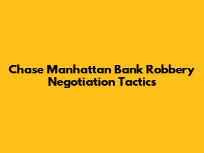 Chase Manhattan Bank Robbery Negotiation Tactics