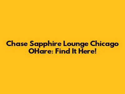Chase Sapphire Lounge Chicago O'Hare: Find It Here!