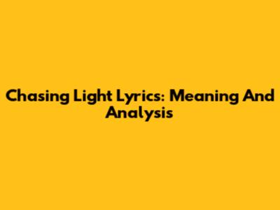Chasing Light Lyrics: Meaning And Analysis