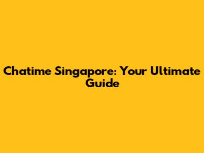 Chatime Singapore: Your Ultimate Guide