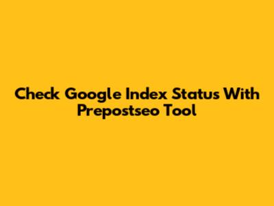 Check Google Index Status With Prepostseo Tool