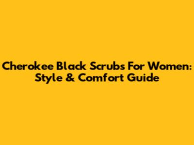 Cherokee Black Scrubs For Women: Style & Comfort Guide