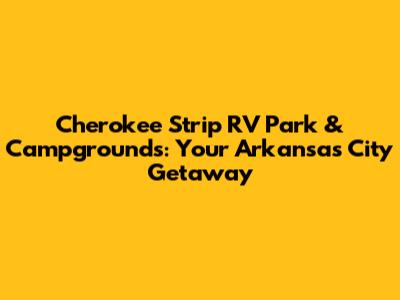 Cherokee Strip RV Park & Campgrounds: Your Arkansas City Getaway
