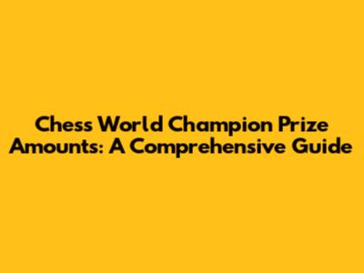 Chess World Champion Prize Amounts: A Comprehensive Guide