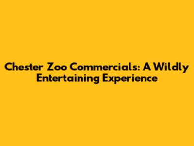 Chester Zoo Commercials: A Wildly Entertaining Experience
