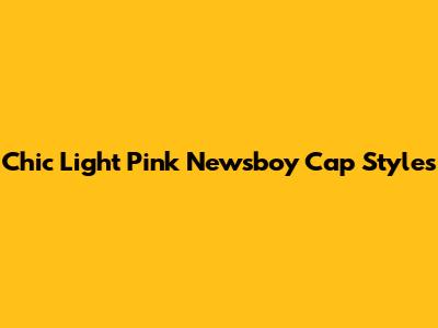 Chic Light Pink Newsboy Cap Styles
