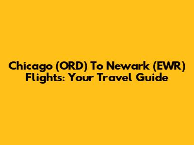 Chicago (ORD) To Newark (EWR) Flights: Your Travel Guide