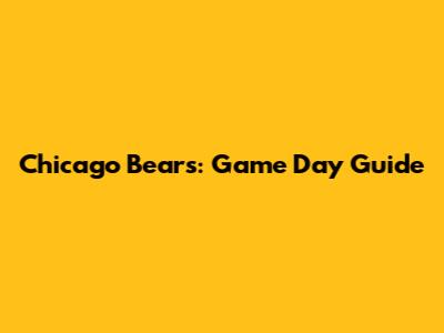 Chicago Bears: Game Day Guide
