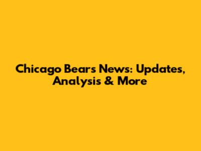 Chicago Bears News: Updates, Analysis & More