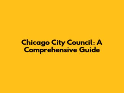 Chicago City Council: A Comprehensive Guide