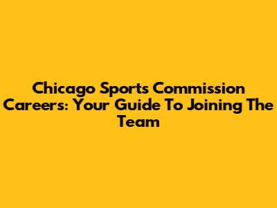 Chicago Sports Commission Careers: Your Guide To Joining The Team