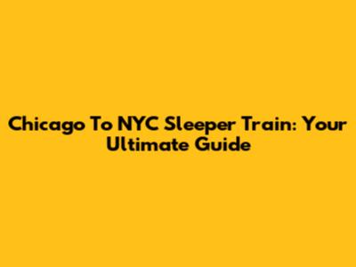 Chicago To NYC Sleeper Train: Your Ultimate Guide