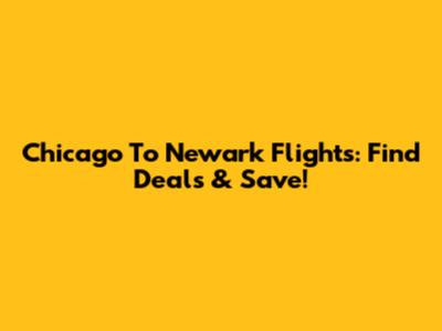 Chicago To Newark Flights: Find Deals & Save!