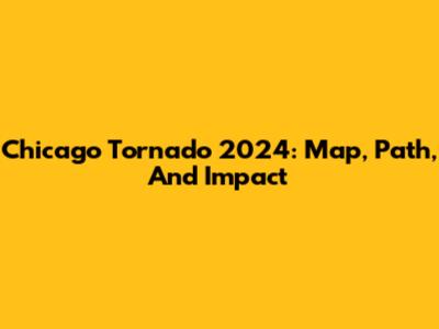 Chicago Tornado 2024: Map, Path, And Impact