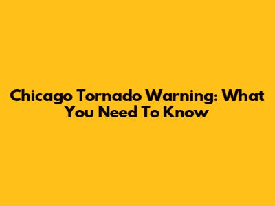 Chicago Tornado Warning: What You Need To Know
