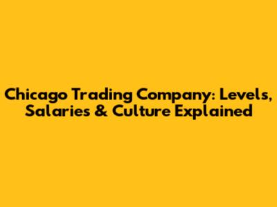 Chicago Trading Company: Levels, Salaries & Culture Explained