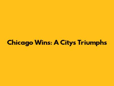 Chicago Wins: A City's Triumphs