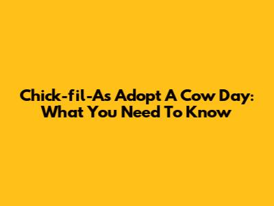 Chick-fil-A's Adopt A Cow Day: What You Need To Know