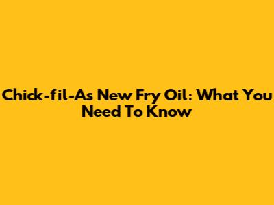 Chick-fil-A's New Fry Oil: What You Need To Know