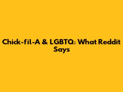 Chick-fil-A & LGBTQ: What Reddit Says