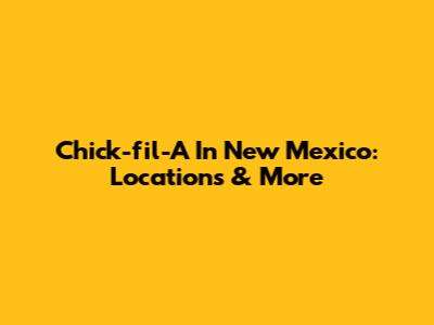 Chick-fil-A In New Mexico: Locations & More