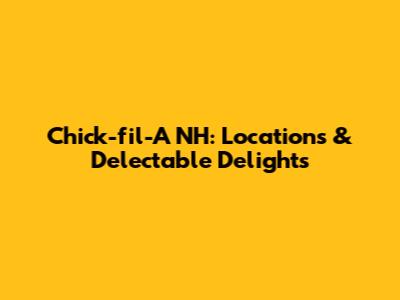 Chick-fil-A NH: Locations & Delectable Delights