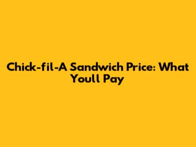 Chick-fil-A Sandwich Price: What You'll Pay