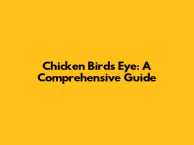 Chicken Birds Eye: A Comprehensive Guide